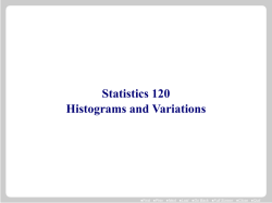 Statistics 120 Histograms and Variations