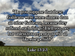 &ldquo;Do you suppose that these Galileans were worse sinners than all