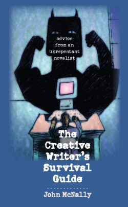 The Creative Writer`s Survival Guide: Advice from an Unrepentant