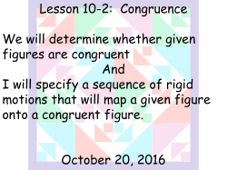 Lesson 10-2: Congruence We will determine whether given figures