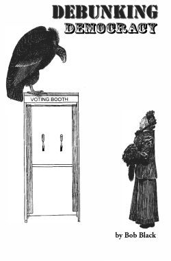 Debunking Democracy - Bob Black - Berkeley Anarchist Study Group