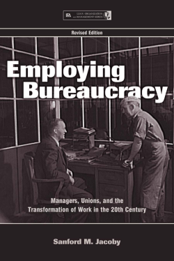 Employing Bureaucracy: Managers, Unions, and the Transformation
