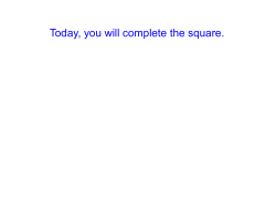Today, you will complete the square.
