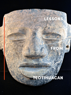 LESSONS FROM TEOTIHUACAN