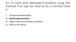 To solve time dependent problems using FEA method, first step we