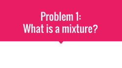 Problem 1: What is a mixture?