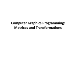 Computer Graphics Programming: Matrices and Transformations