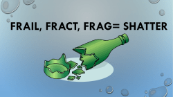 FRAIL, FRACT, FRAG= SHATTER