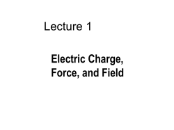 Lecture1:Electric Charge(electric charge force, and field )