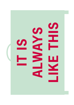 IT IS A LW A Y S L IK E T H IS