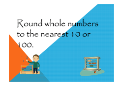 Round whole numbers to the nearest 10 or 100.