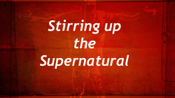 Stirring up the Supernatural