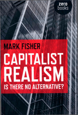 Mark Fisher - Capitalist realism: Is there no alternative?