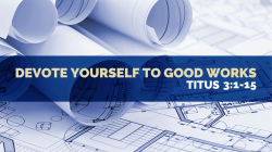 Titus 3.1-15 | Devote Yourself To Good Works (slides)