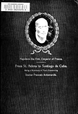 Napoleon, the first emperor of France. From St. Helena to Santiago