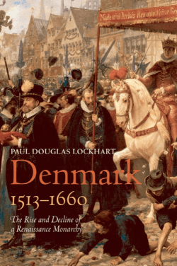 Denmark, 1513-1660 : The Rise and Decline of a Renaissance