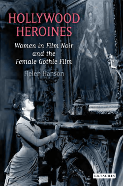 Hollywood Heroines: Women in Film Noir and the Female Gothic Film