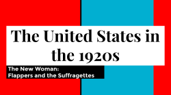 The New Woman: Flappers and the Suffragettes