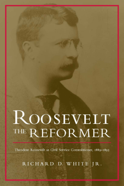 Roosevelt the Reformer: Theodore Roosevelt as Civil Service