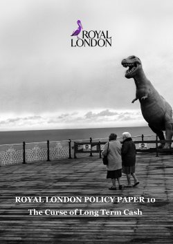 ROYAL LONDON POLICY PAPER 10 The Curse of Long Term Cash
