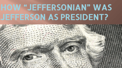 HOW &ldquo;JEFFERSONIAN&rdquo; WAS JEFFERSON AS PRESIDENT?