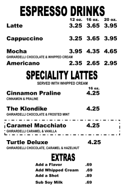 Latte 3.25 3.65 3.95 Cappuccino 3.25 3.65 3.95 Mocha 3.95 4.35