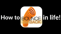 How to bounce back in life!