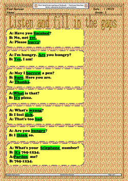 A: Have you finished? B: No, not yet. A: Please hurry! A: I`m hungry