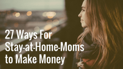 27 Ways For Stay-at-Home-Moms to Make Money